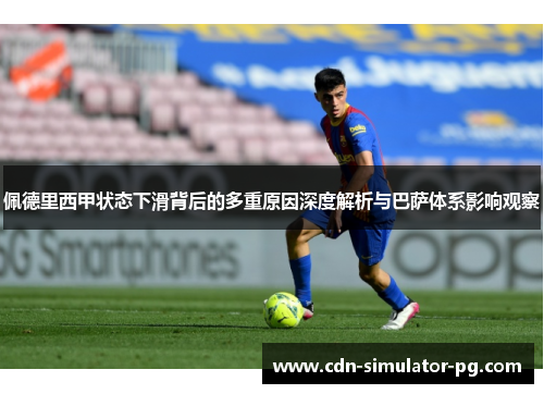 佩德里西甲状态下滑背后的多重原因深度解析与巴萨体系影响观察