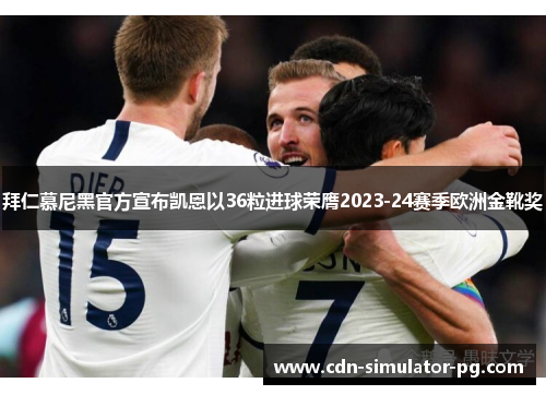 拜仁慕尼黑官方宣布凯恩以36粒进球荣膺2023-24赛季欧洲金靴奖 拜仁慕尼黑官方宣布凯恩以36粒进球荣膺2023-24赛季欧洲金靴奖